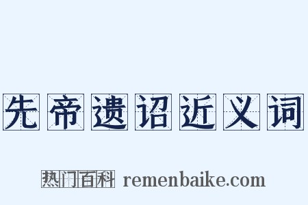 先帝遗诏近义词是什么意思的图片